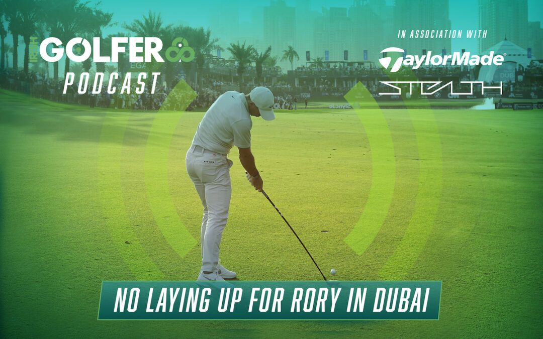 Podcast: No Laying Up for Rory in Dubai