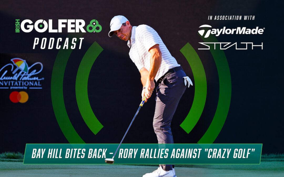 Podcast: Bay Hill bites back + Rory rallies against “crazy golf”